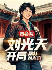 四合院：刘光天开局，暴打刘光奇